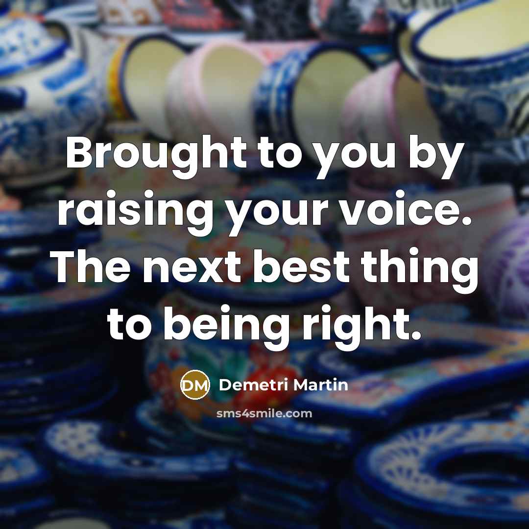 “Brought to you by raising your voice. The next best…” quote by Demetri Martin