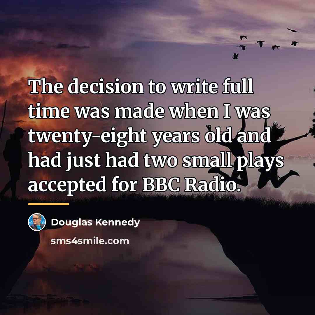 “The decision to write full time was made when I…” quote by Douglas Kennedy