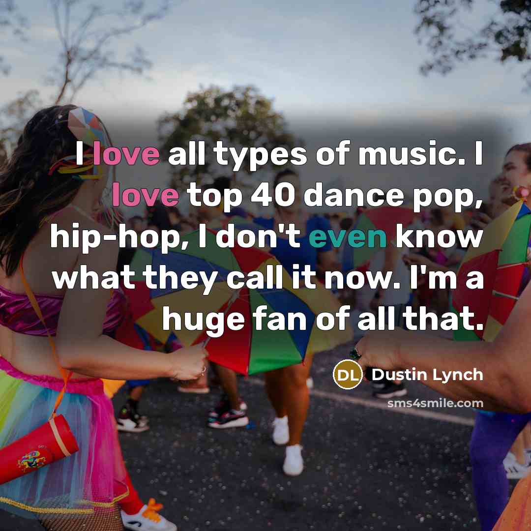 “I love all types of music. I love top 40…” quote by Dustin Lynch
