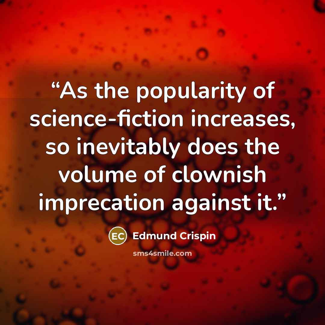 “As the popularity of science-fiction increases, so inevitably does the volume of clownish imprecation against it.” quote by Edmund Crispin