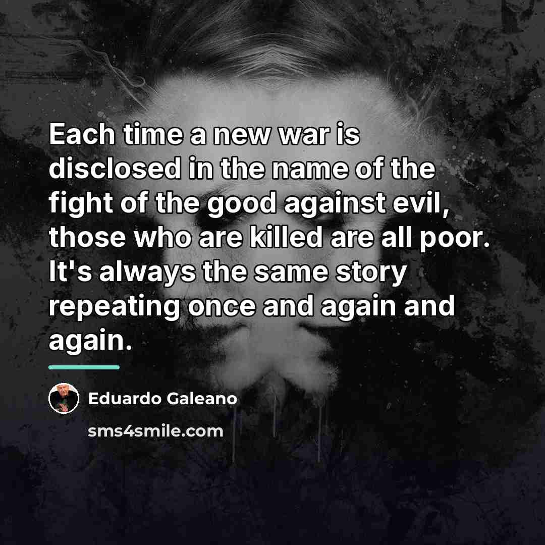 “Each time a new war is disclosed in the name…” quote by Eduardo Galeano