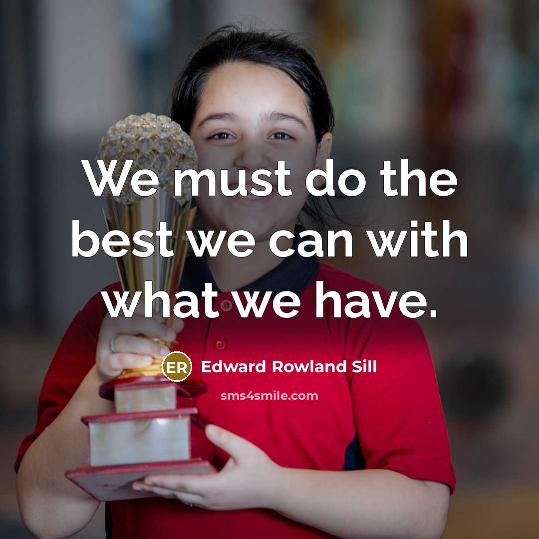 “We must do the best we can with what we…” quote by Edward Rowland Sill
