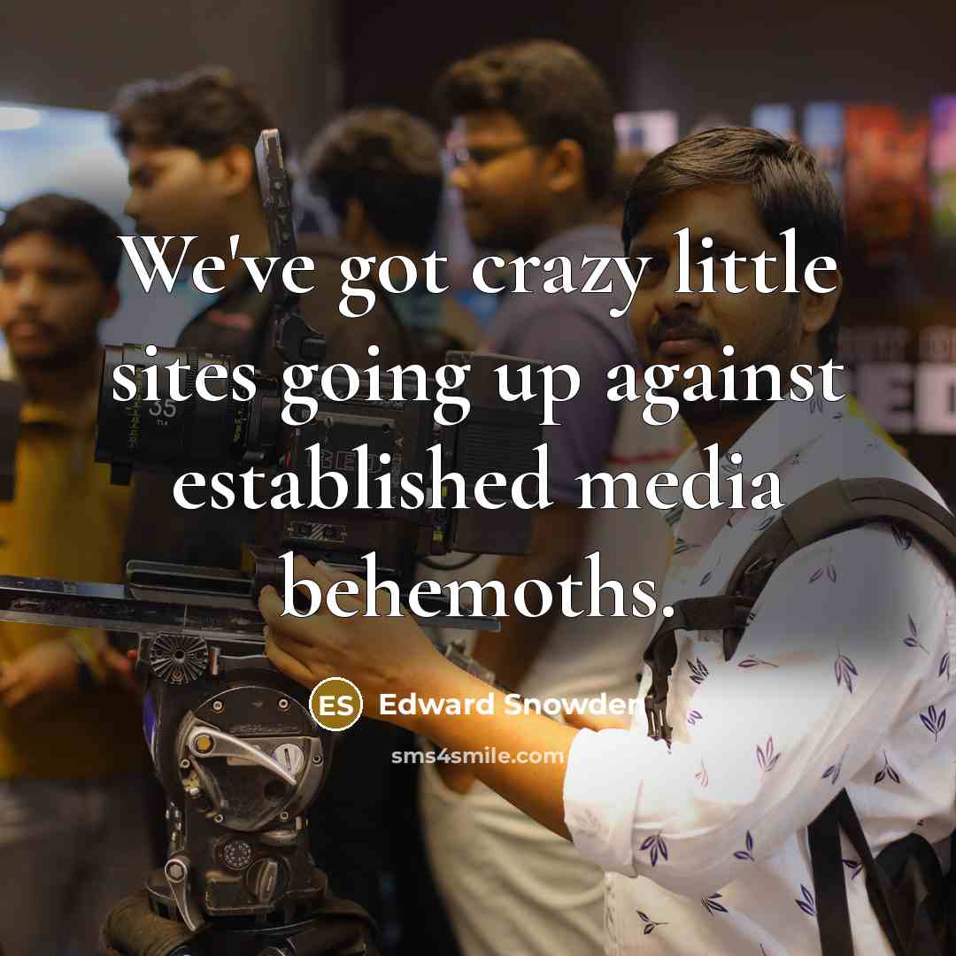 “We've got crazy little sites going up against established media…” quote by Edward Snowden