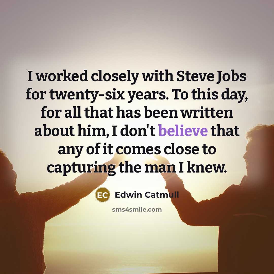 “I worked closely with Steve Jobs for twenty-six years. To…” quote by Edwin Catmull