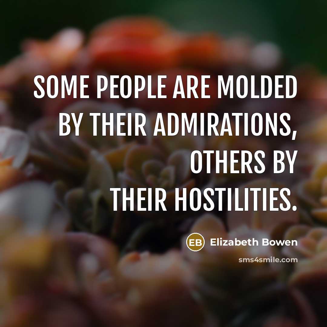 “Some people are molded by their admirations, others by their…” quote by Elizabeth Bowen