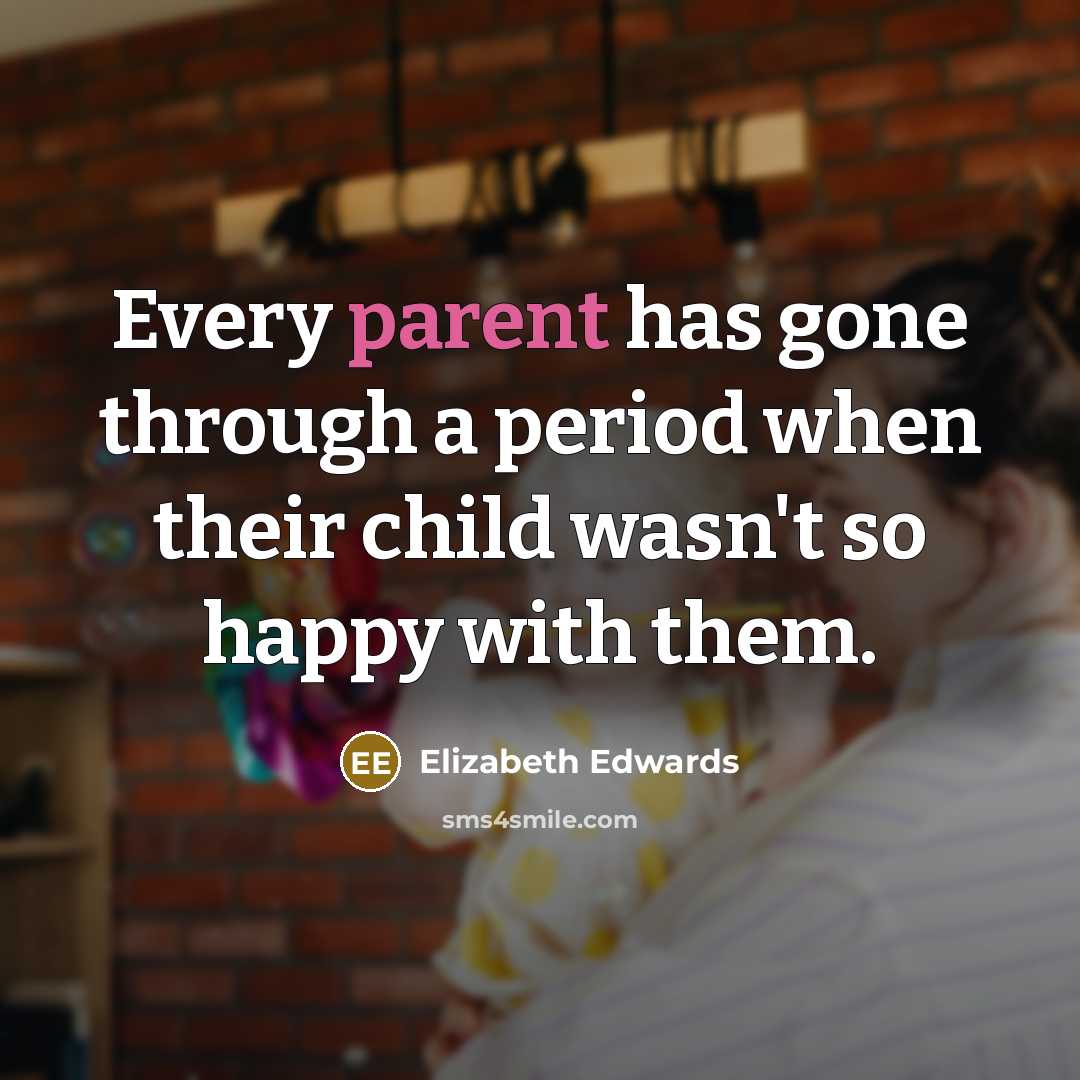 “Every parent has gone through a period when their child…” quote by Elizabeth Edwards