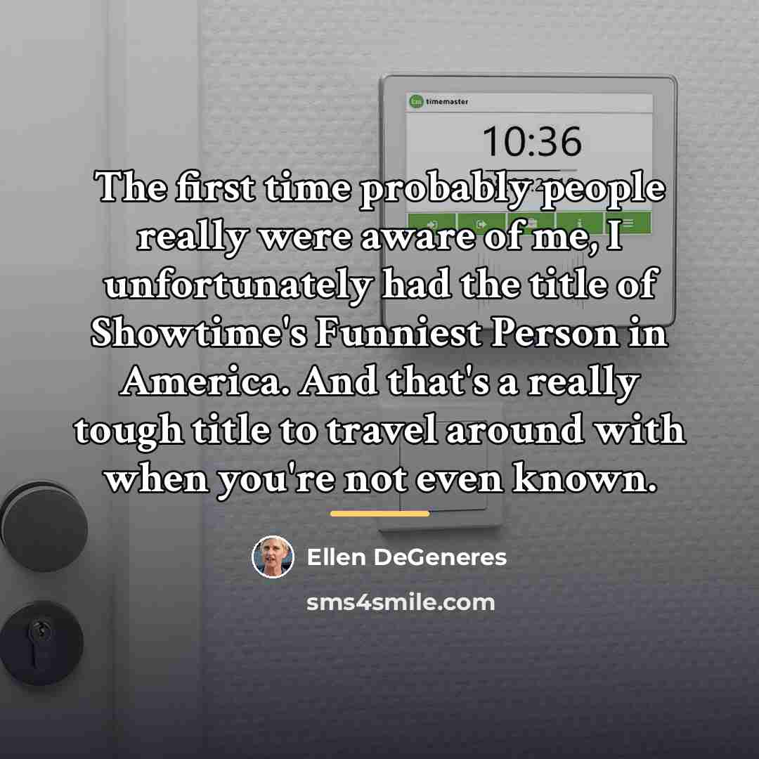 “The first time probably people really were aware of me,…” quote by Ellen DeGeneres