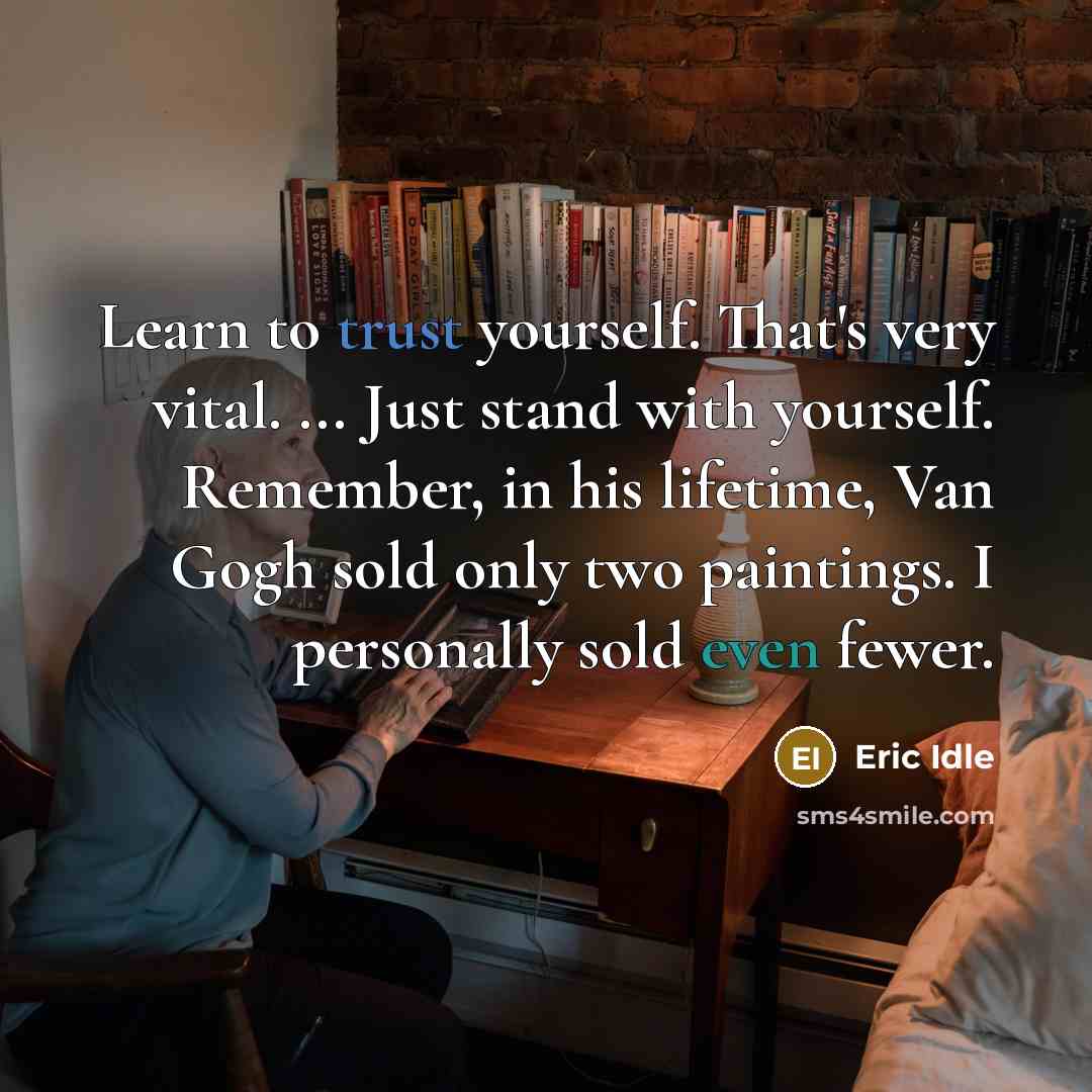 “Learn to trust yourself. That's very vital. ... Just stand…” quote by Eric Idle