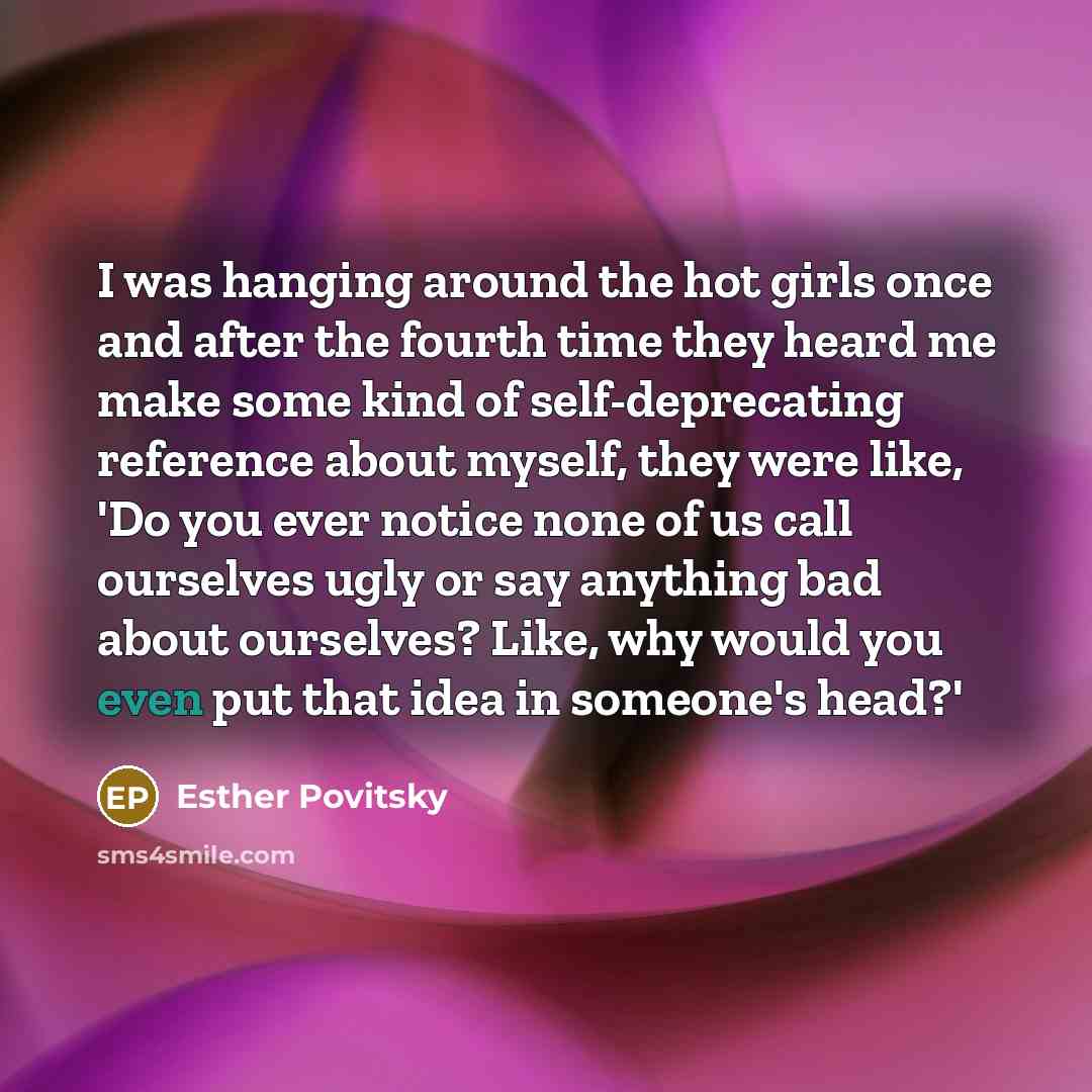 “I was hanging around the hot girls once and after…” quote by Esther Povitsky