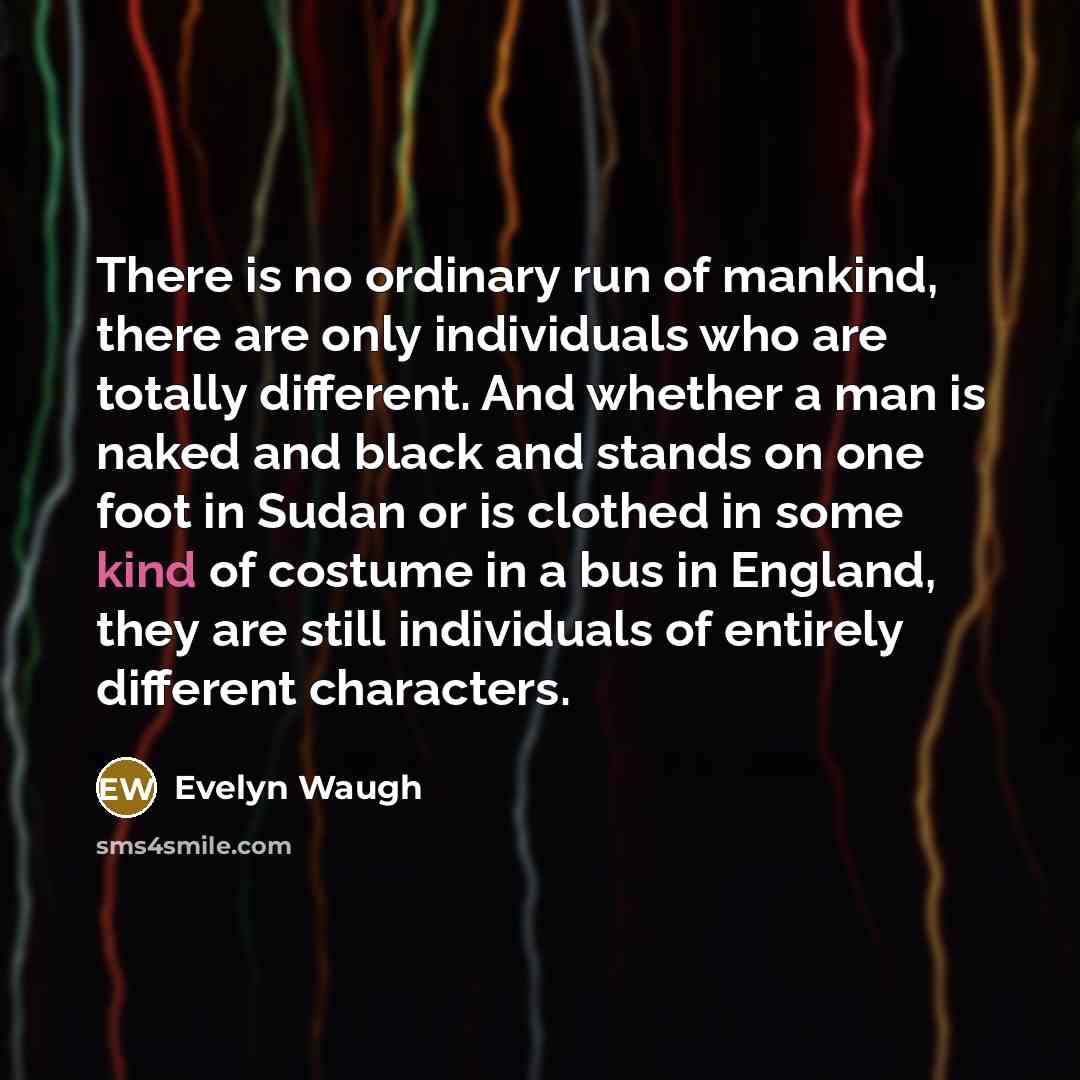 “There is no ordinary run of mankind, there are only…” quote by Evelyn Waugh