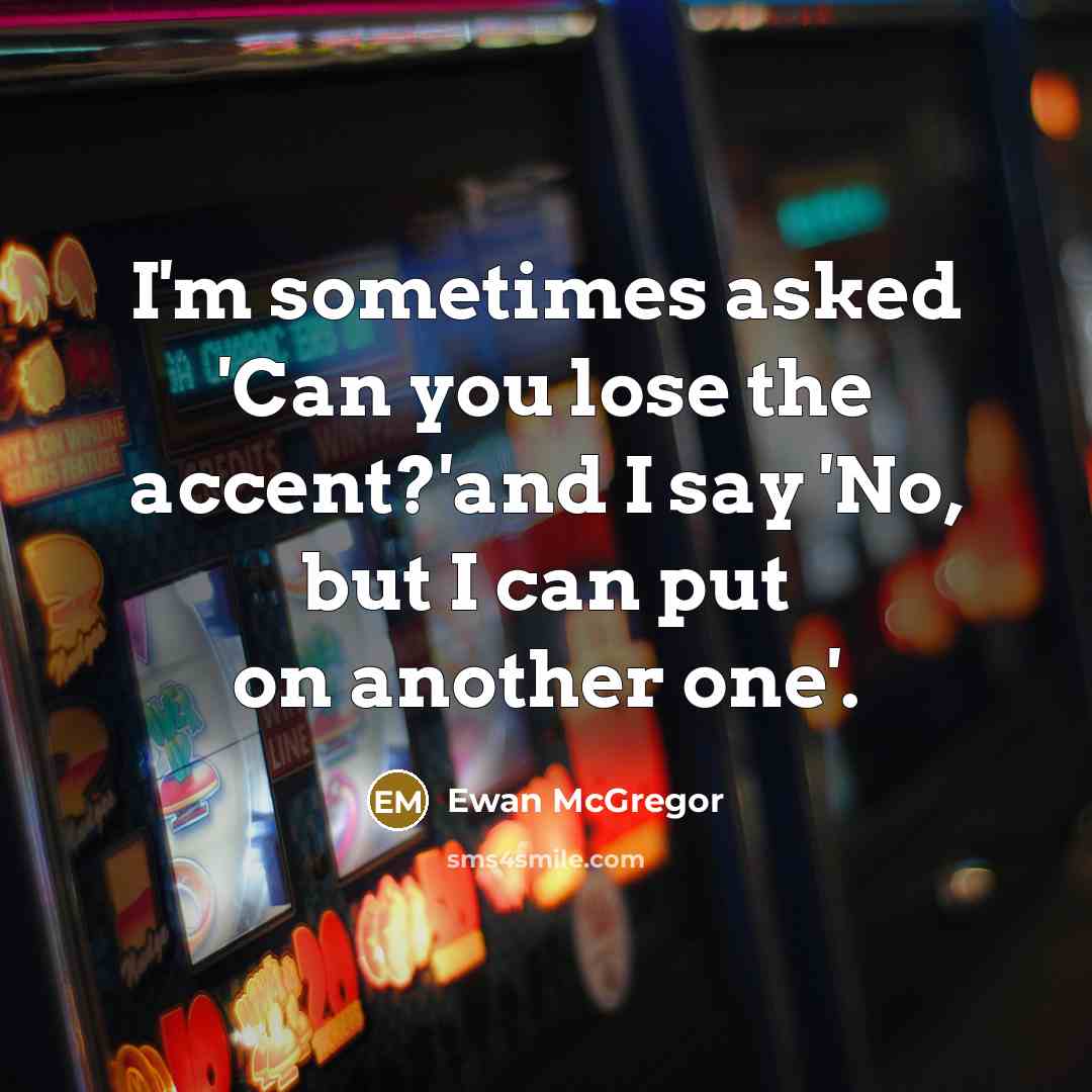“I'm sometimes asked 'Can you lose the accent?'and I say…” quote by Ewan McGregor