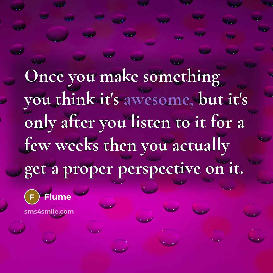 “Once you make something you think it's awesome, but it's…” quote by Flume