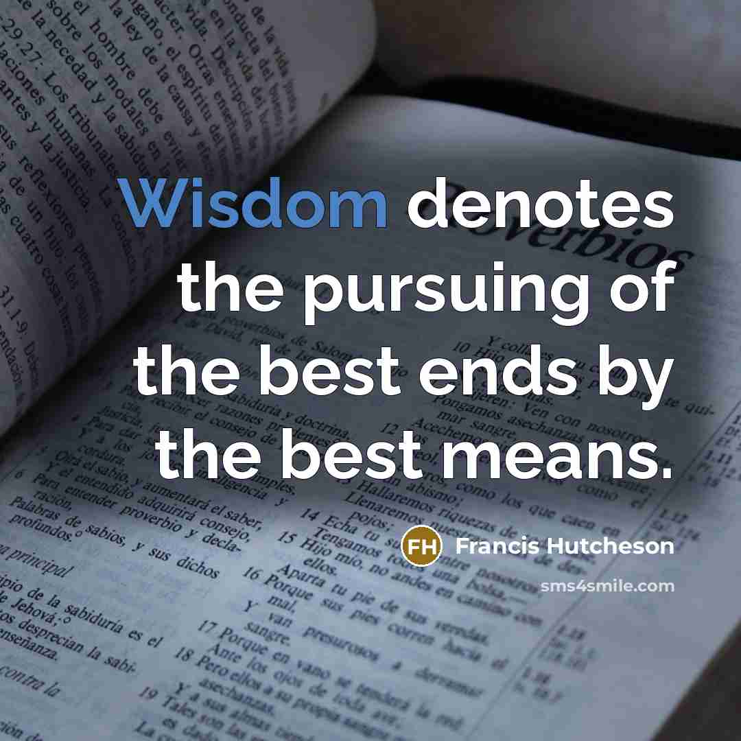 “Wisdom denotes the pursuing of the best ends by the…” quote by Francis Hutcheson