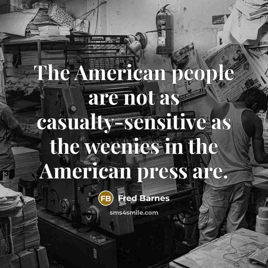 “The American people are not as casualty-sensitive as the weenies…” quote by Fred Barnes