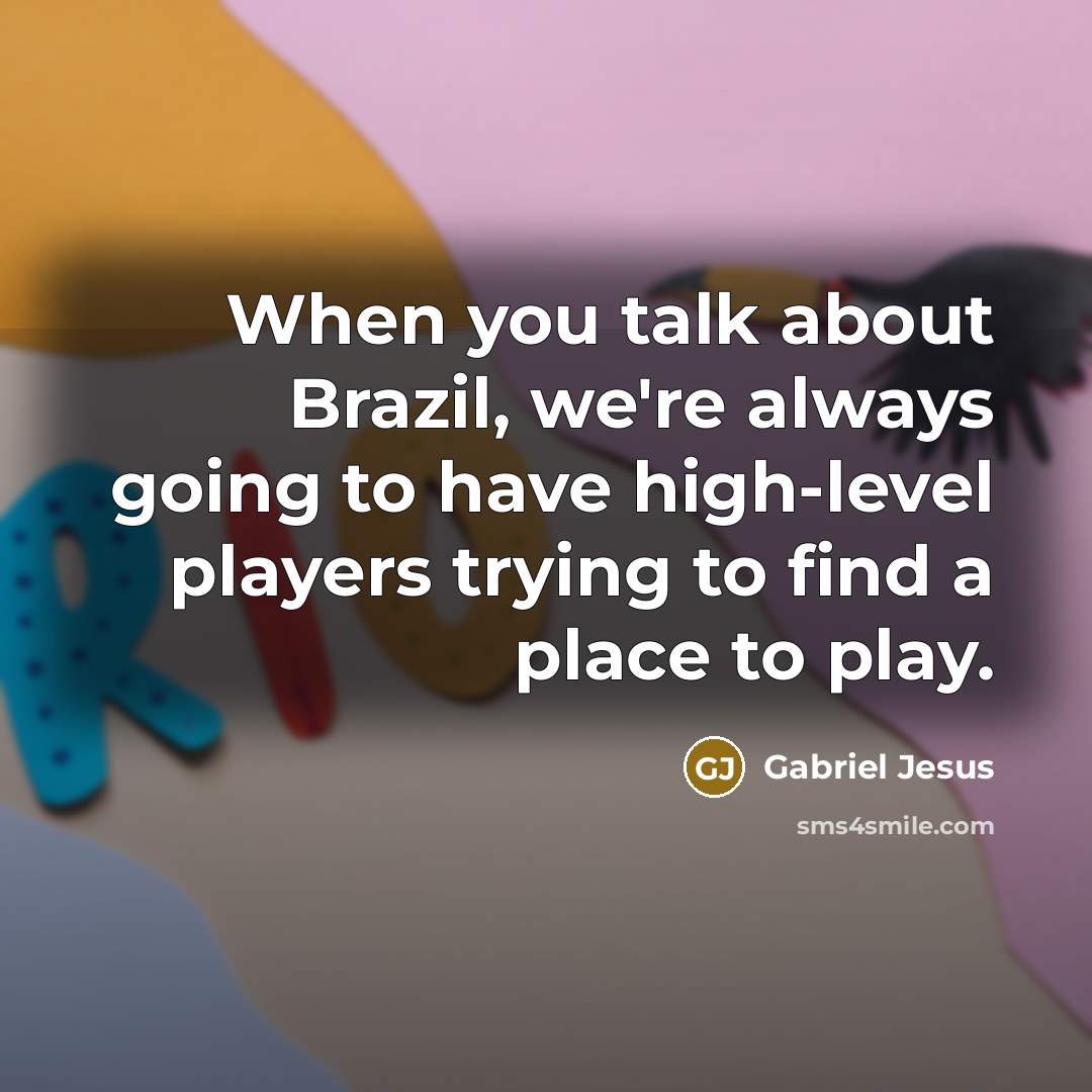 “When you talk about Brazil, we're always going to have…” quote by Gabriel Jesus