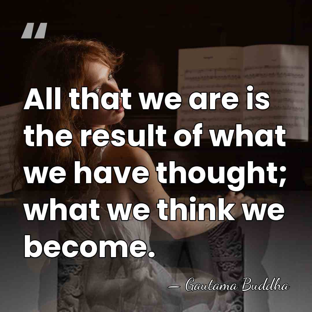 All that we are is the result of what we have thought;&hellip; - Gautama Buddha
