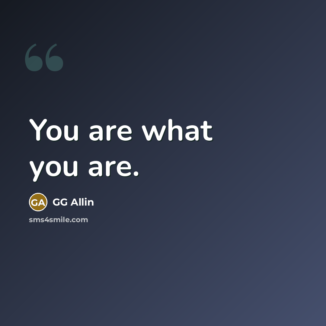 “You are what you are.…” quote by GG Allin