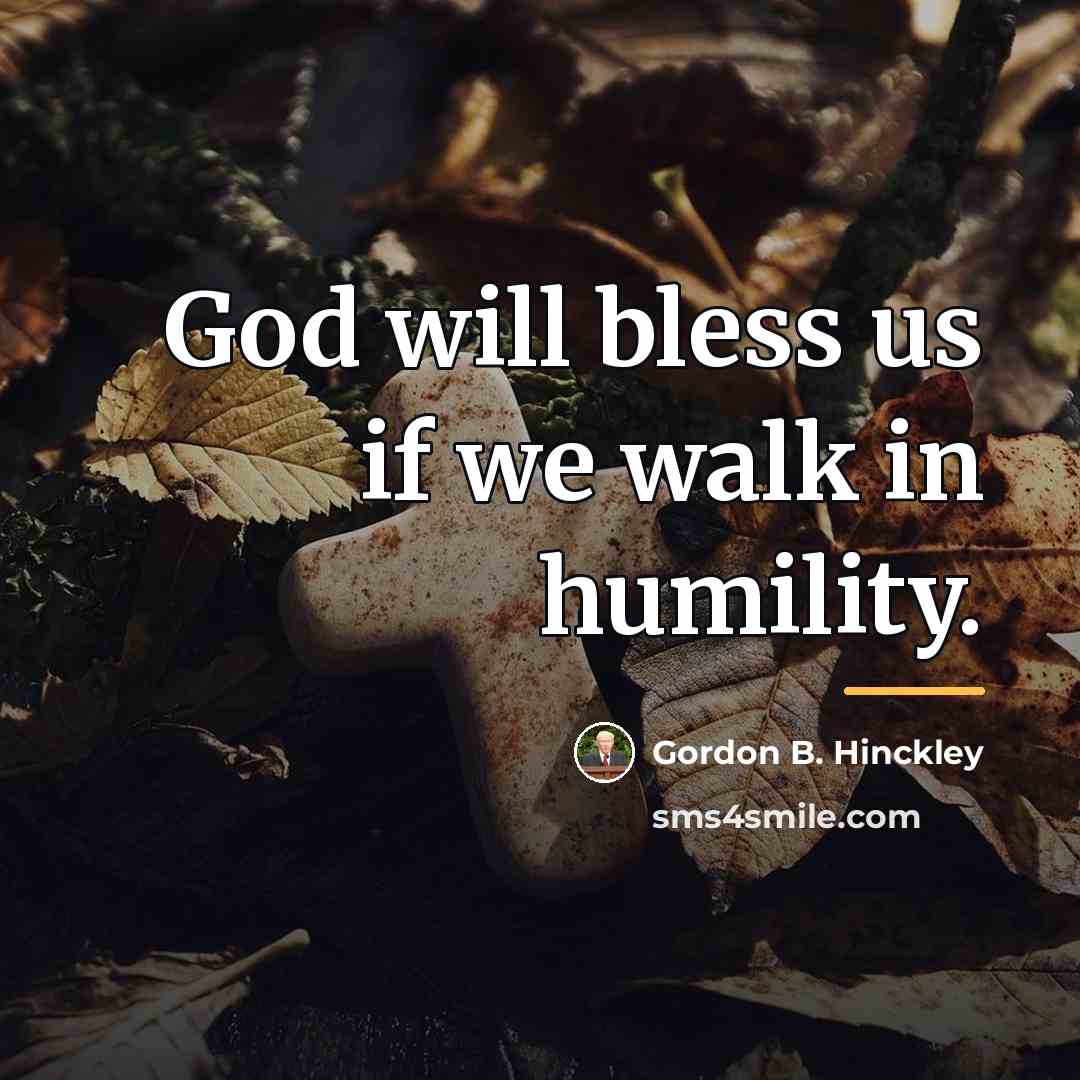 “God will bless us if we walk in humility.…” quote by Gordon B. Hinckley