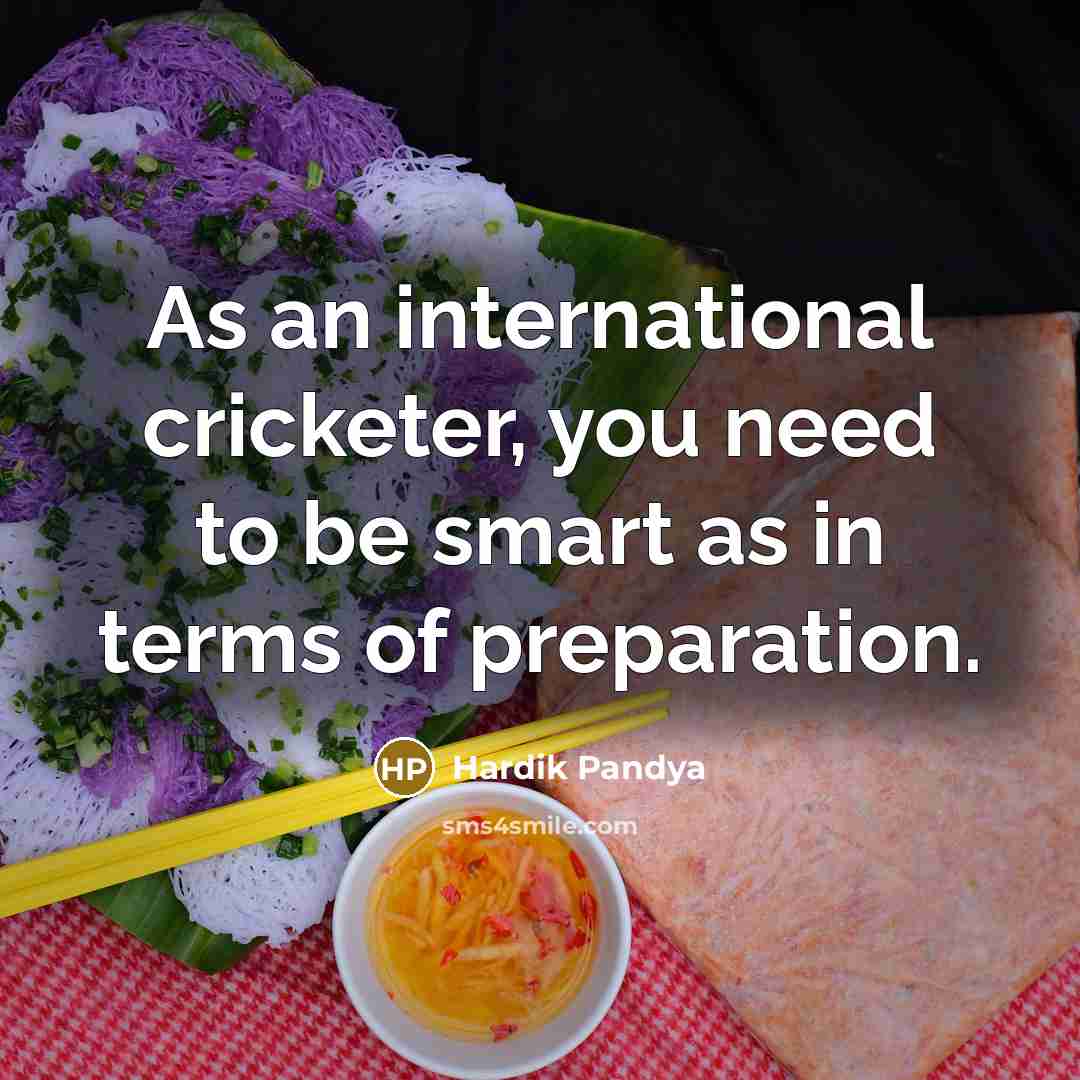 “As an international cricketer, you need to be smart as in terms of preparation.” quote by Hardik Pandya