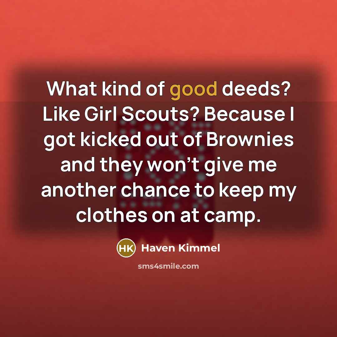 “What kind of good deeds? Like Girl Scouts? Because I…” quote by Haven Kimmel