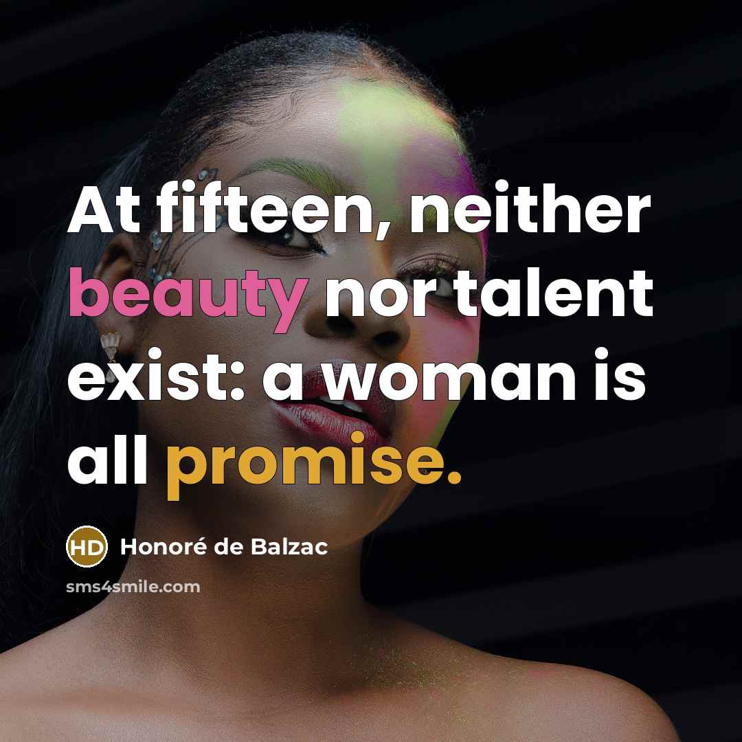 “At fifteen, neither beauty nor talent exist: a woman is…” quote by Honore de Balzac