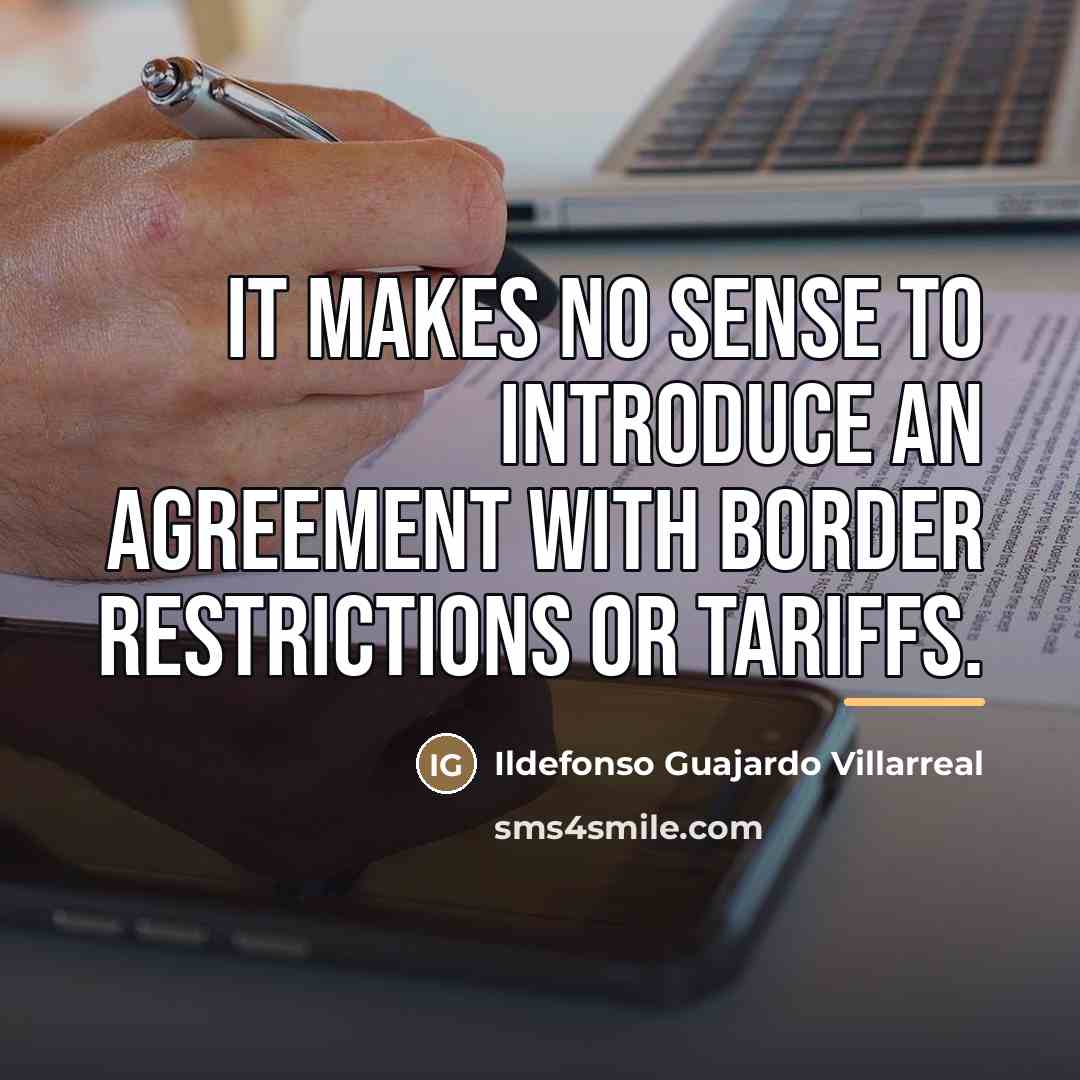 “It makes no sense to introduce an agreement with border…” quote by Ildefonso Guajardo Villarreal