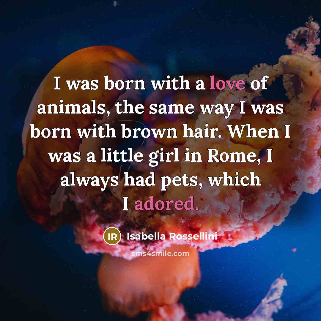 “I was born with a love of animals, the same…” quote by Isabella Rossellini
