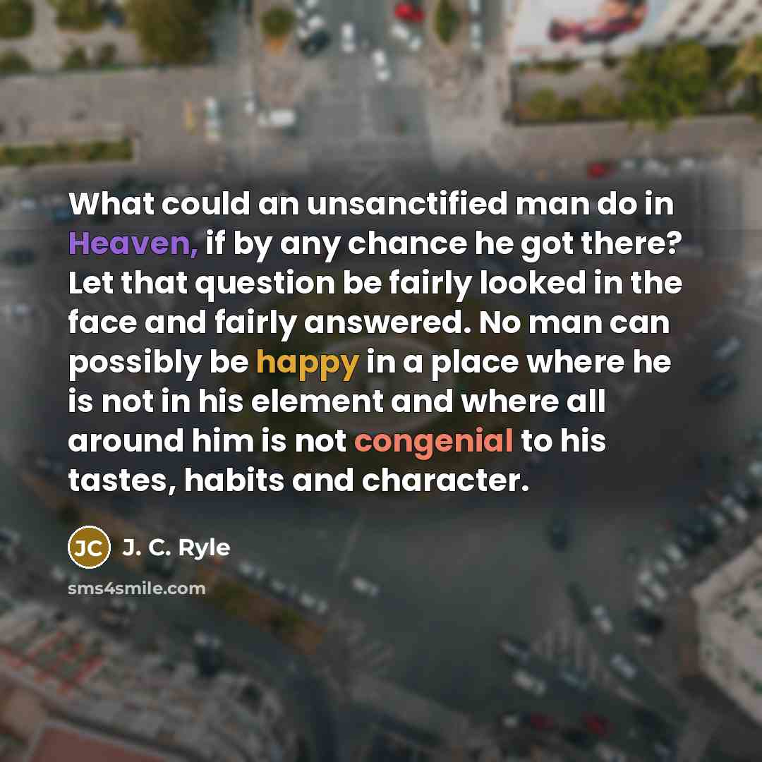“What could an unsanctified man do in Heaven, if by…” quote by J. C. Ryle