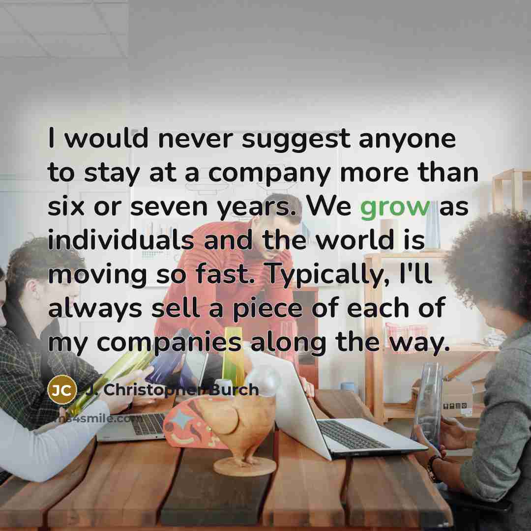 “I would never suggest anyone to stay at a company…” quote by J. Christopher Burch