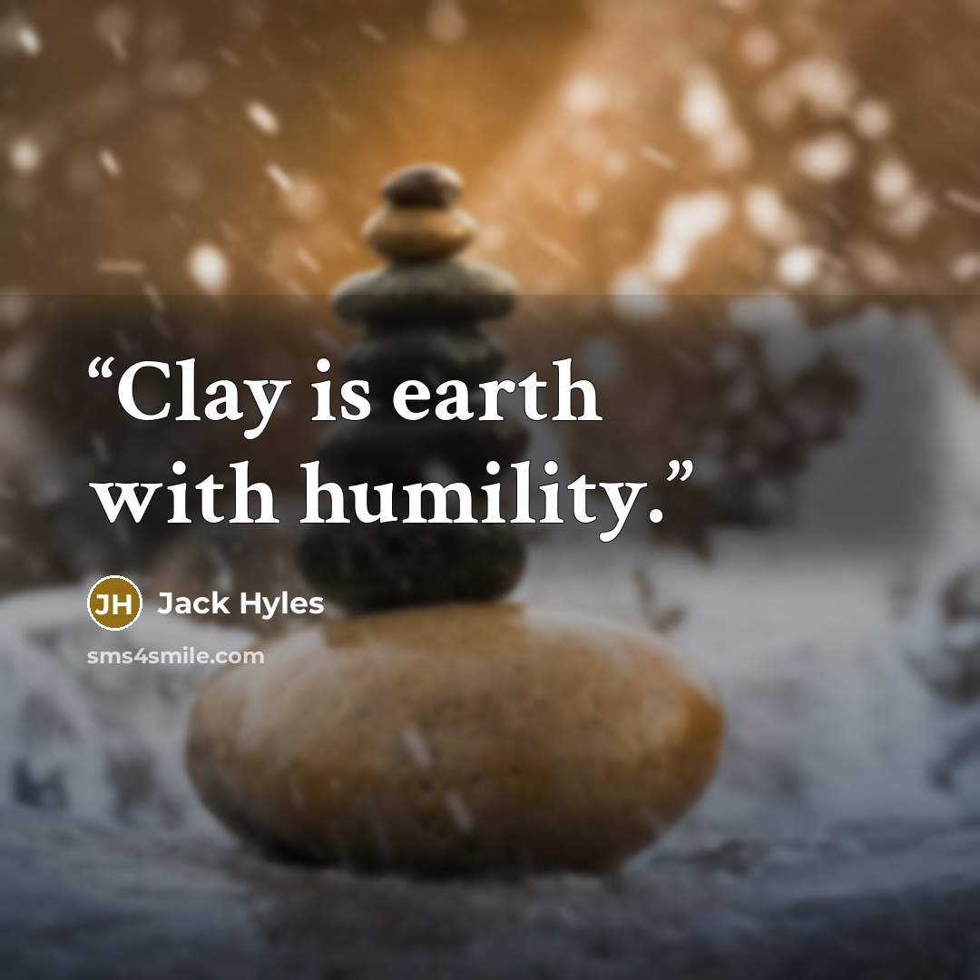 “Clay is earth with humility.” quote by Jack Hyles