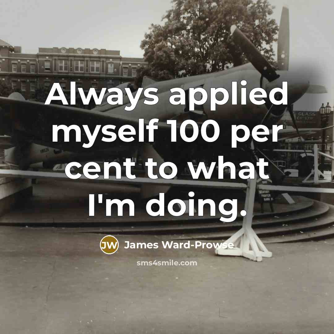 “Always applied myself 100 per cent to what I'm doing.…” quote by James Ward-Prowse