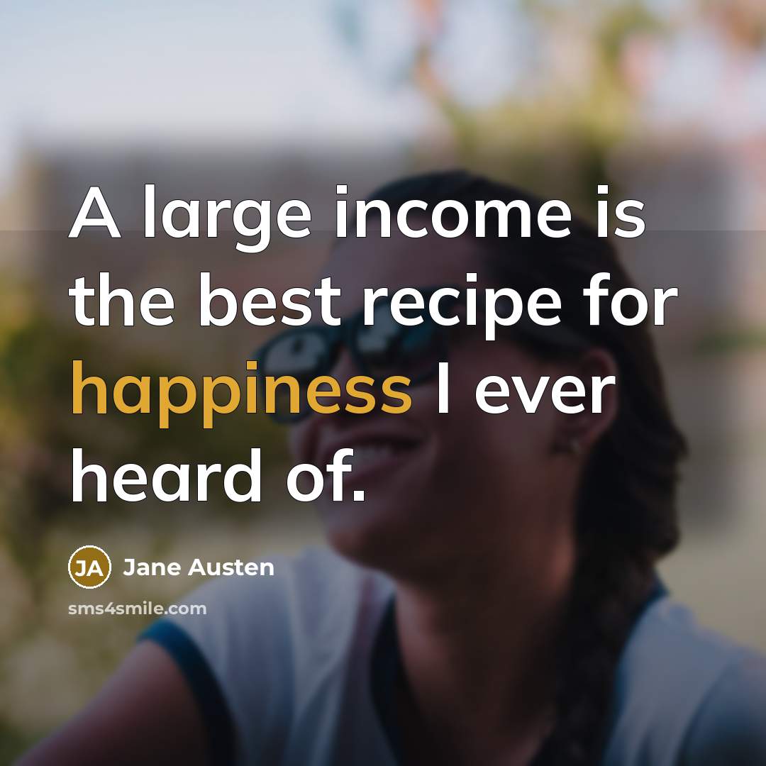“A large income is the best recipe for happiness I…” quote by Jane Austen