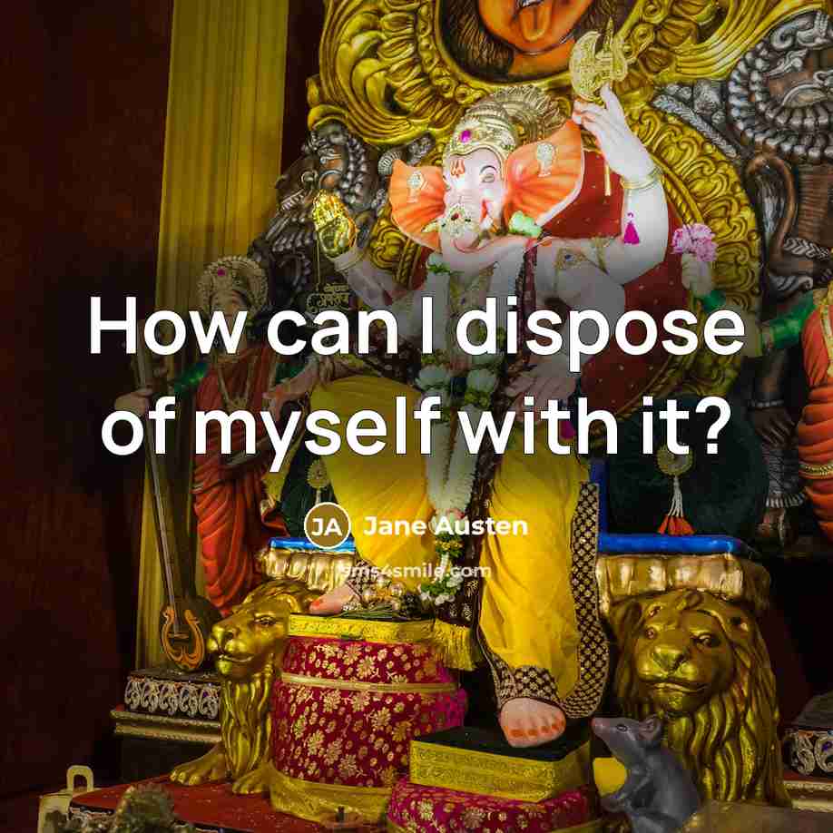 “How can I dispose of myself with it?…” quote by Jane Austen