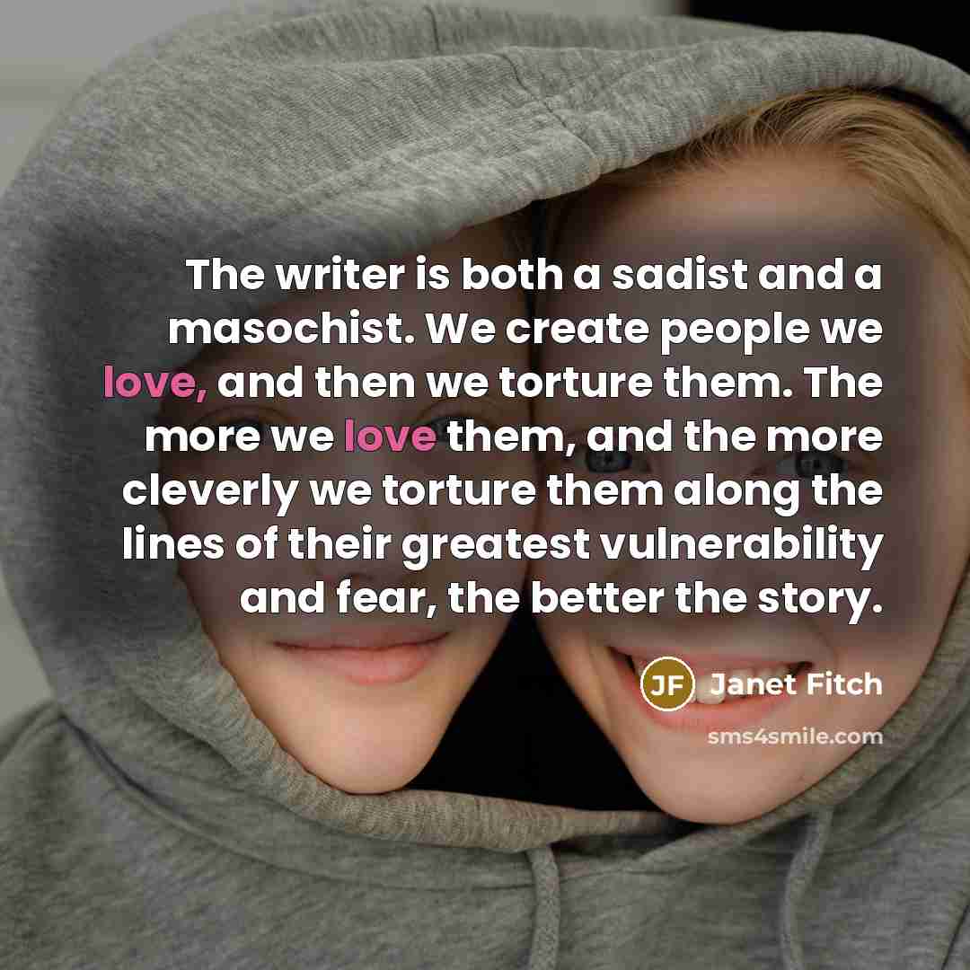 “The writer is both a sadist and a masochist. We…” quote by Janet Fitch