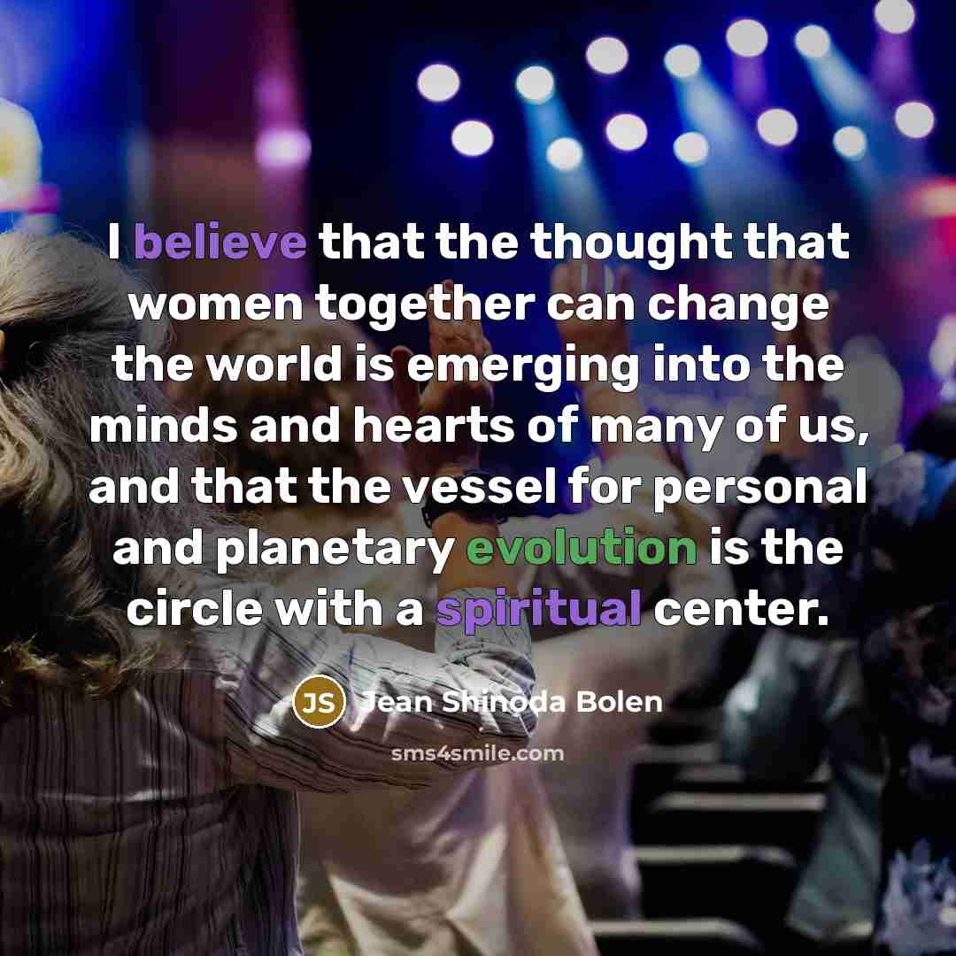 “I believe that the thought that women together can change…” quote by Jean Shinoda Bolen