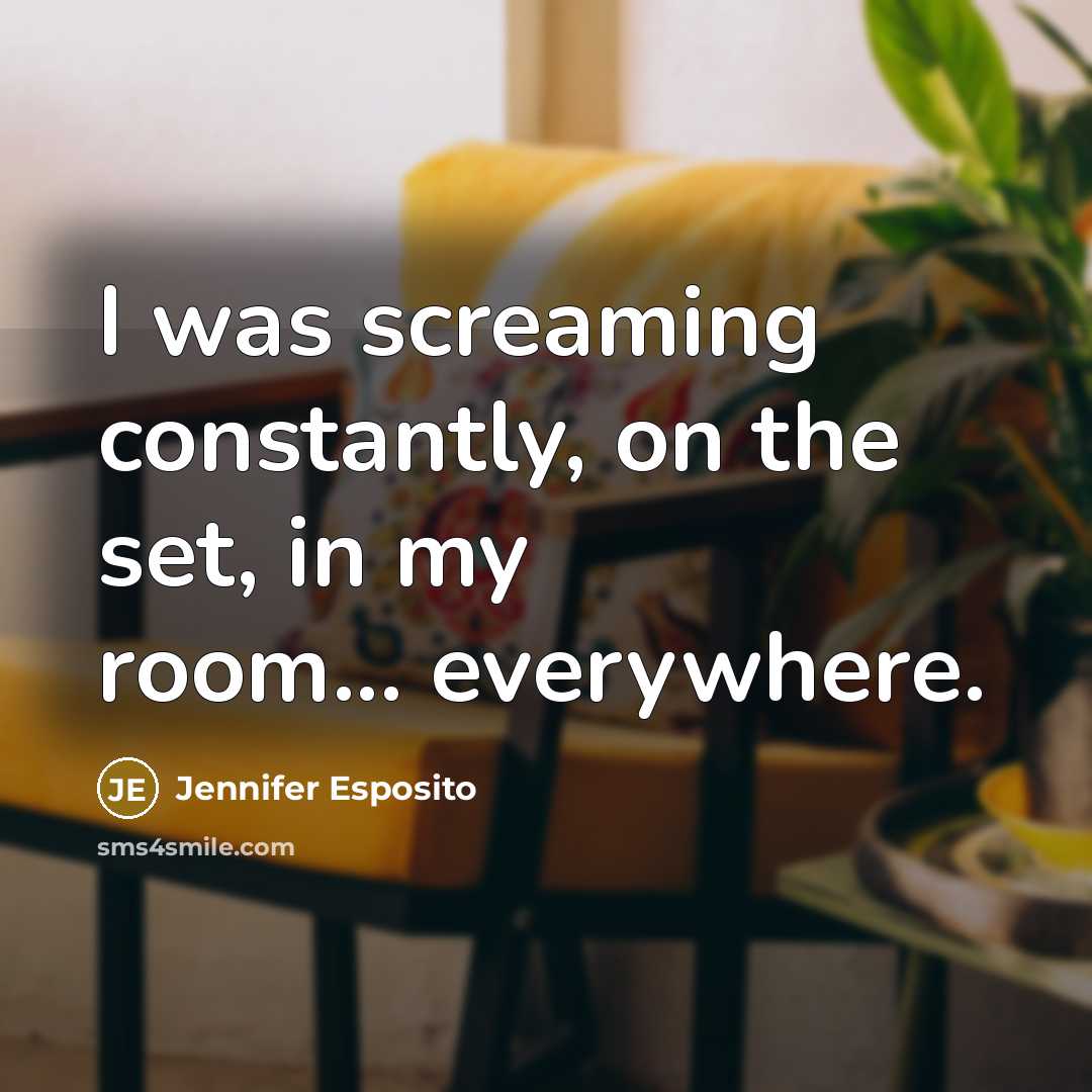 “I was screaming constantly, on the set, in my room...…” quote by Jennifer Esposito