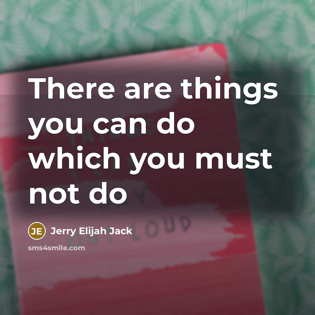 “There are things you can do which you must not…” quote by Jerry Elijah Jack
