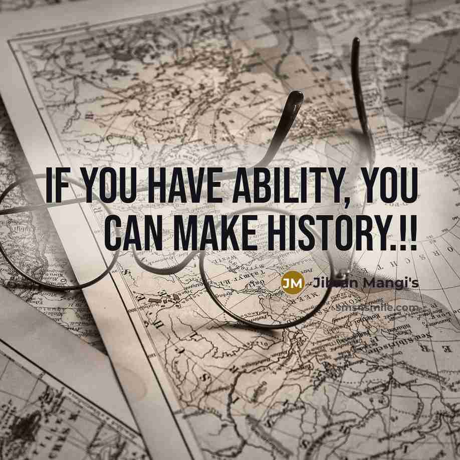 “If you have ability, YOU can make history.!!…” quote by Jibran Mangi's