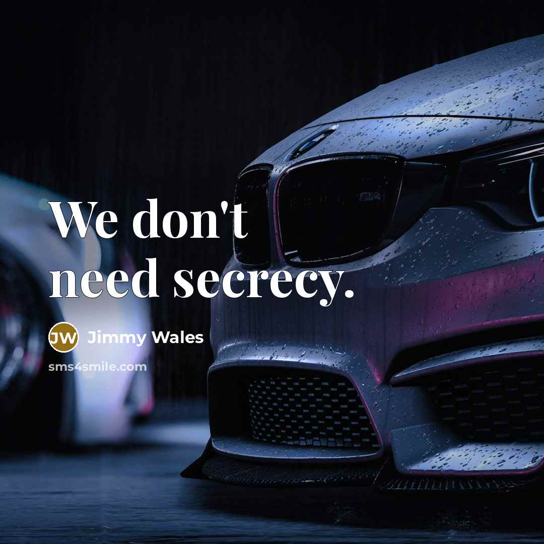 “We don't need secrecy.…” quote by Jimmy Wales
