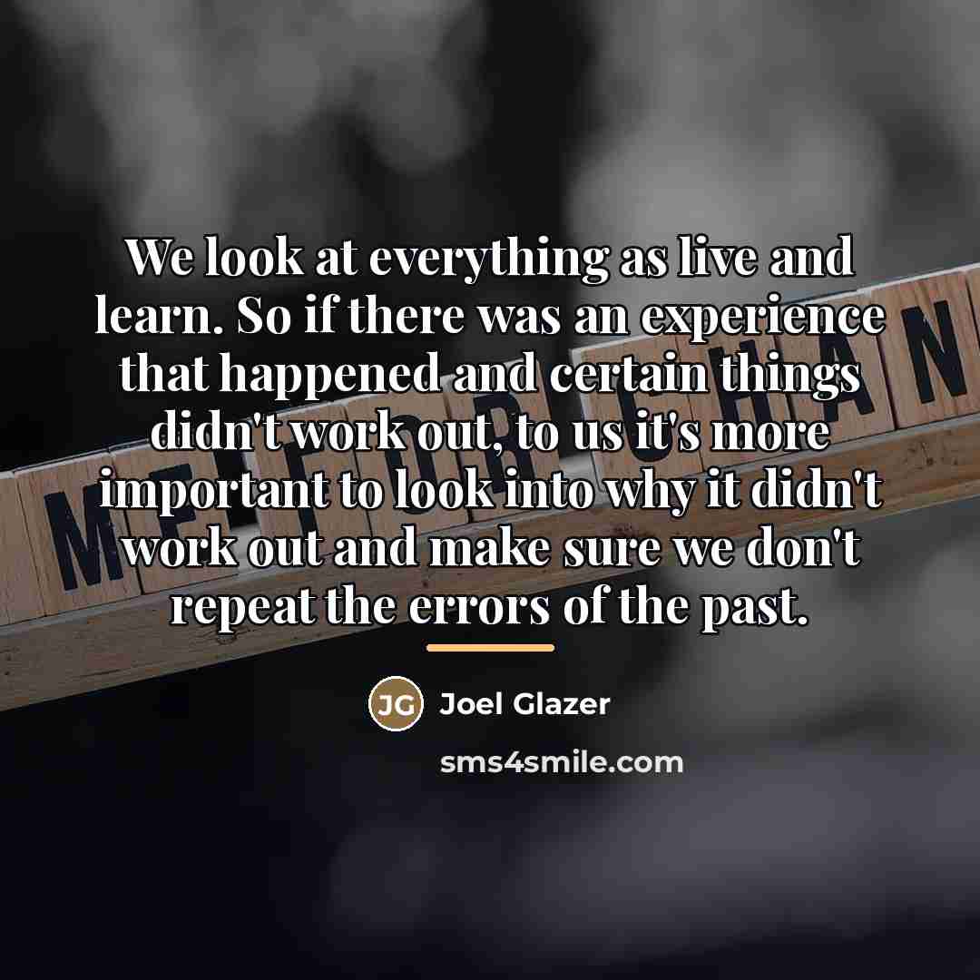 “We look at everything as live and learn. So if…” quote by Joel Glazer