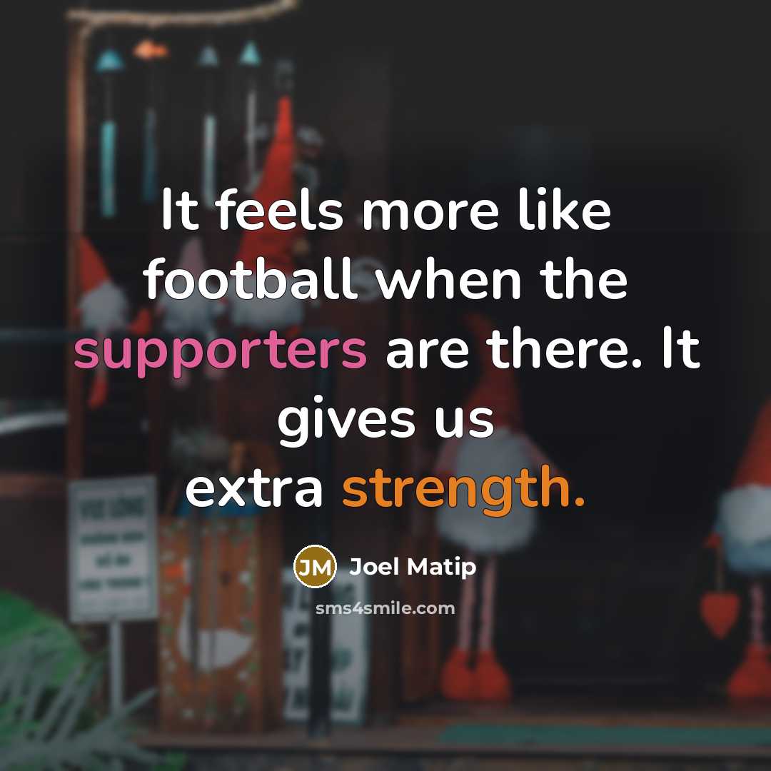 “It feels more like football when the supporters are there.…” quote by Joel Matip