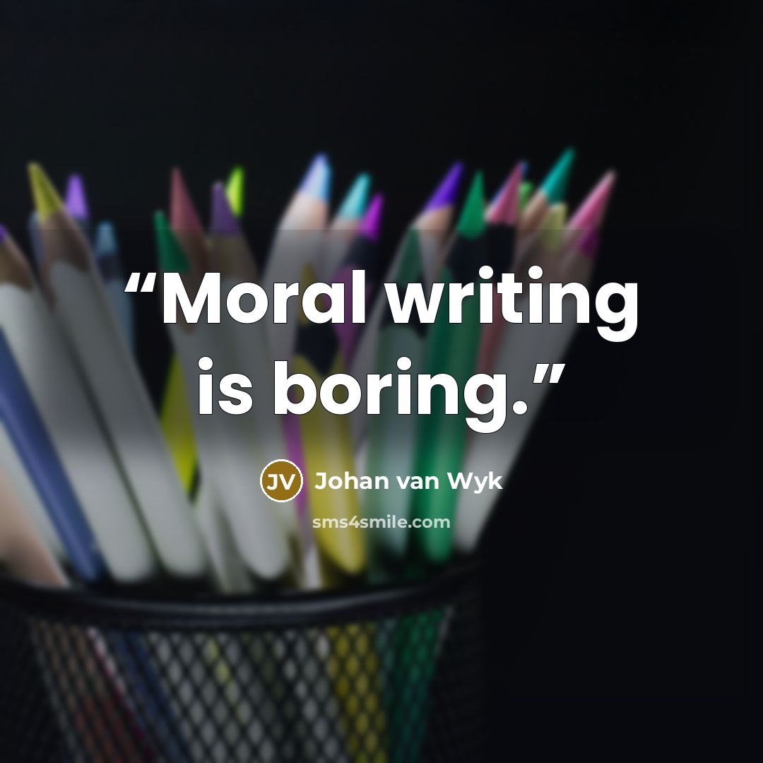 “Moral writing is boring.” quote by Johan van Wyk
