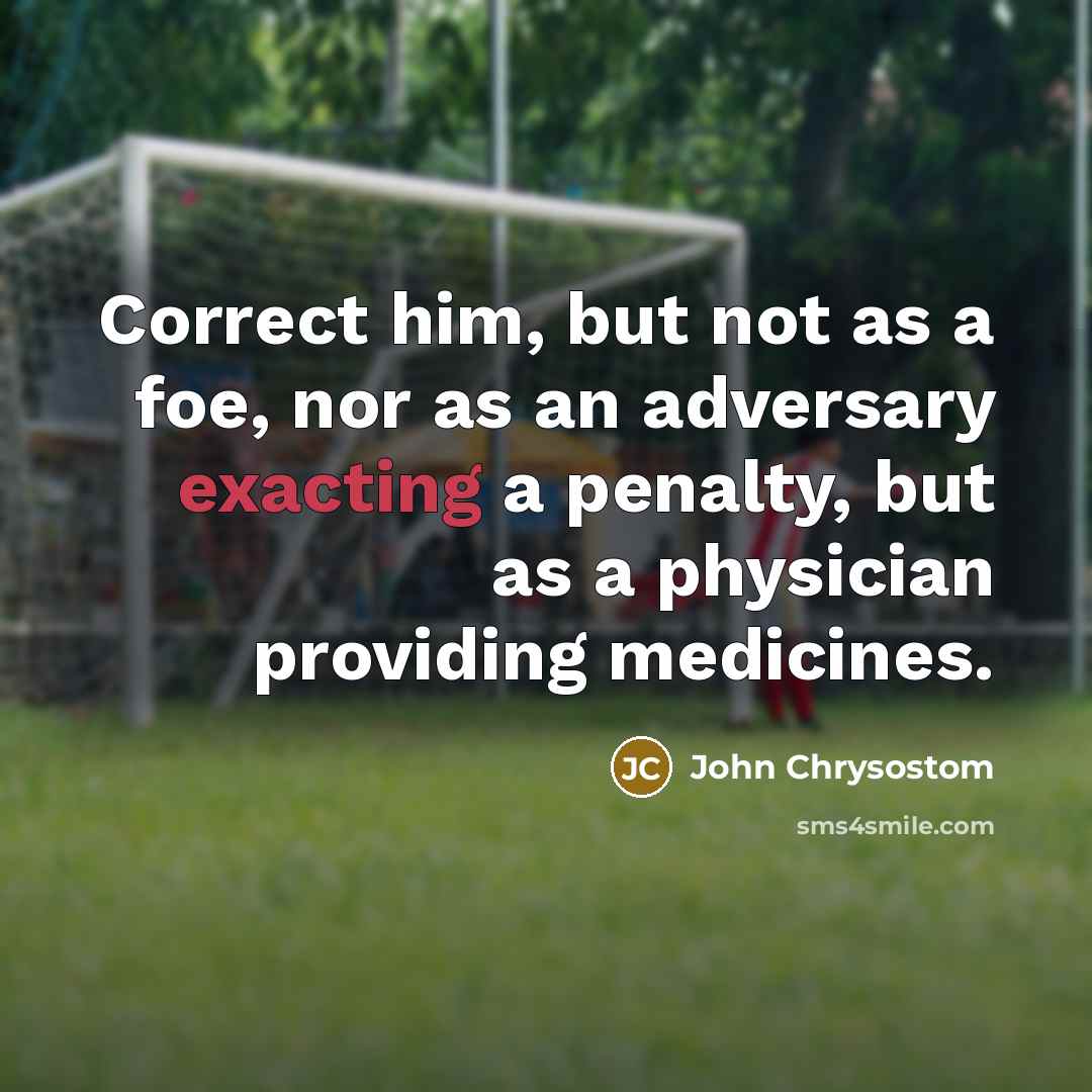 “Correct him, but not as a foe, nor as an…” quote by John Chrysostom