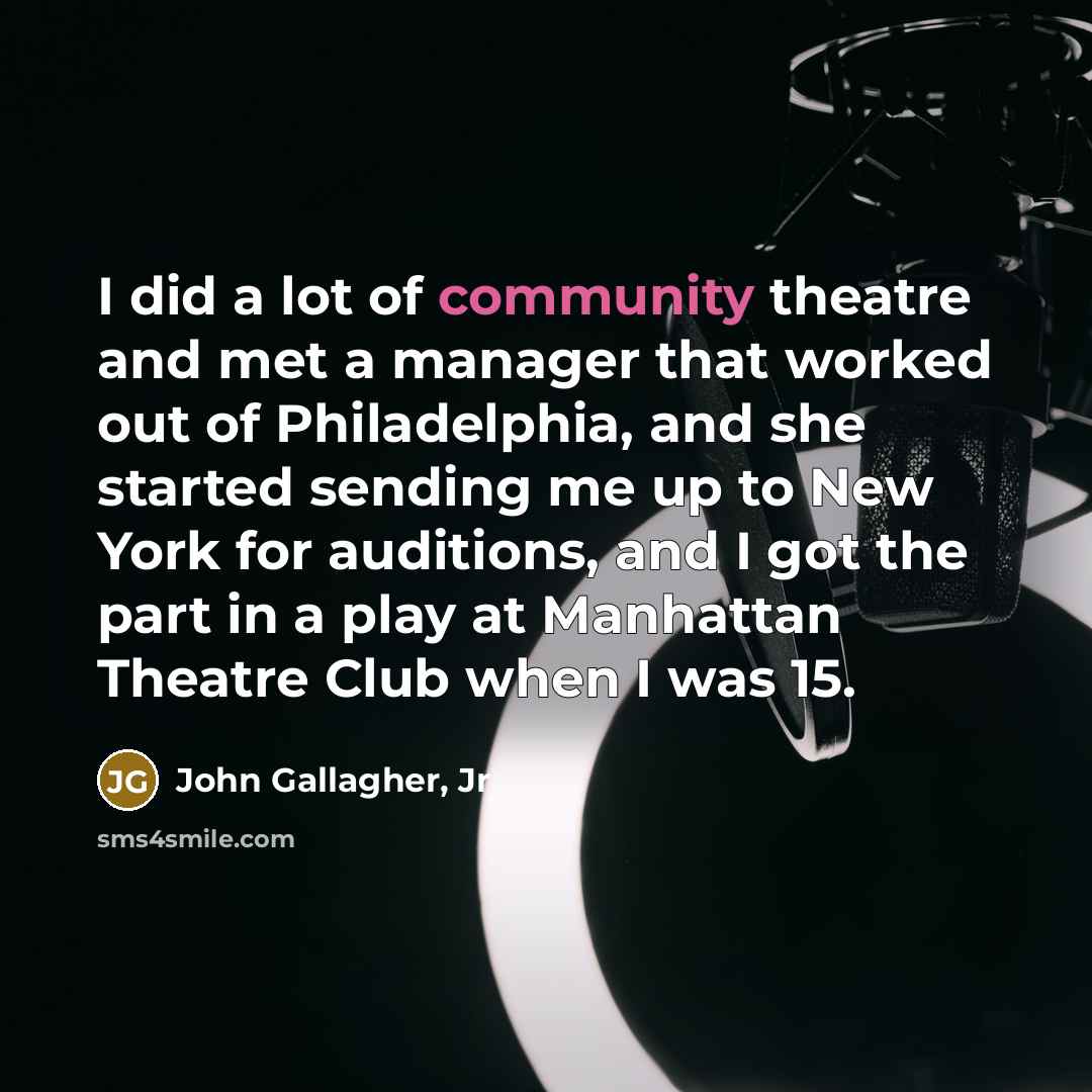 “I did a lot of community theatre and met a…” quote by John Gallagher, Jr