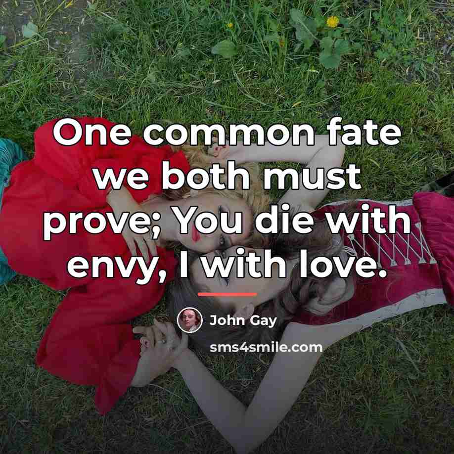“One common fate we both must prove; You die with…” quote by John Gay