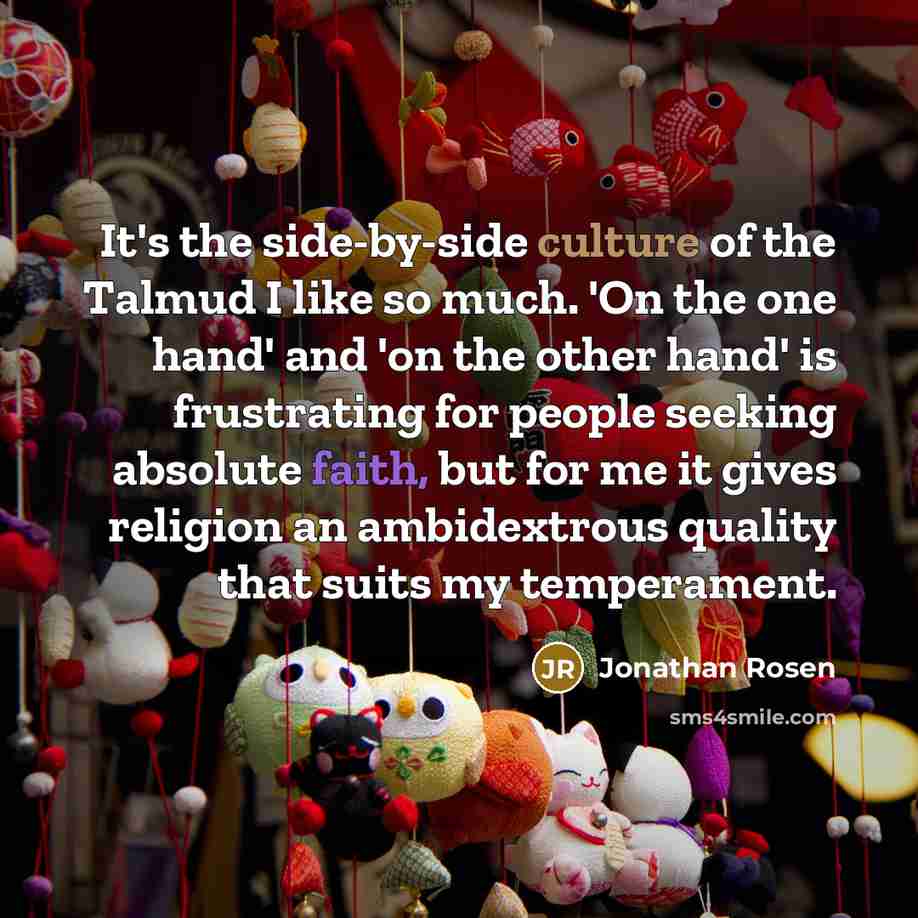 “It's the side-by-side culture of the Talmud I like so…” quote by Jonathan Rosen