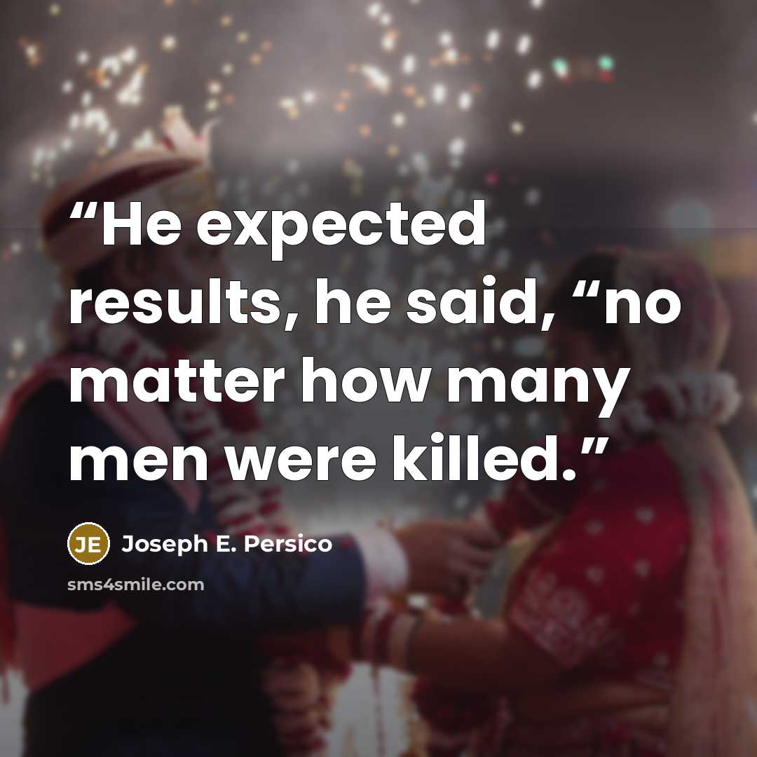 “He expected results, he said, “no matter how many men were killed.” quote by Joseph E. Persico