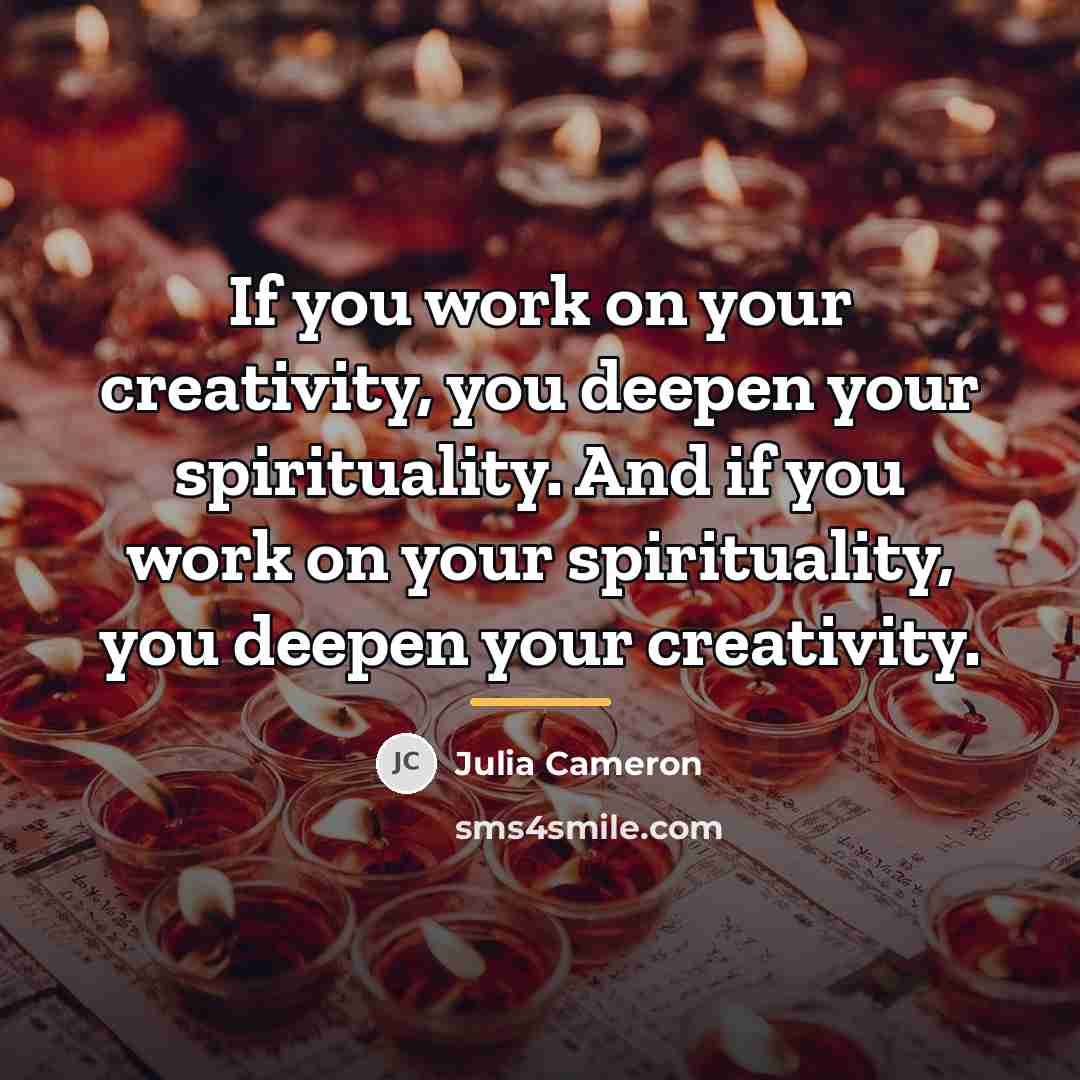 “If you work on your creativity, you deepen your spirituality.…” quote by Julia Cameron