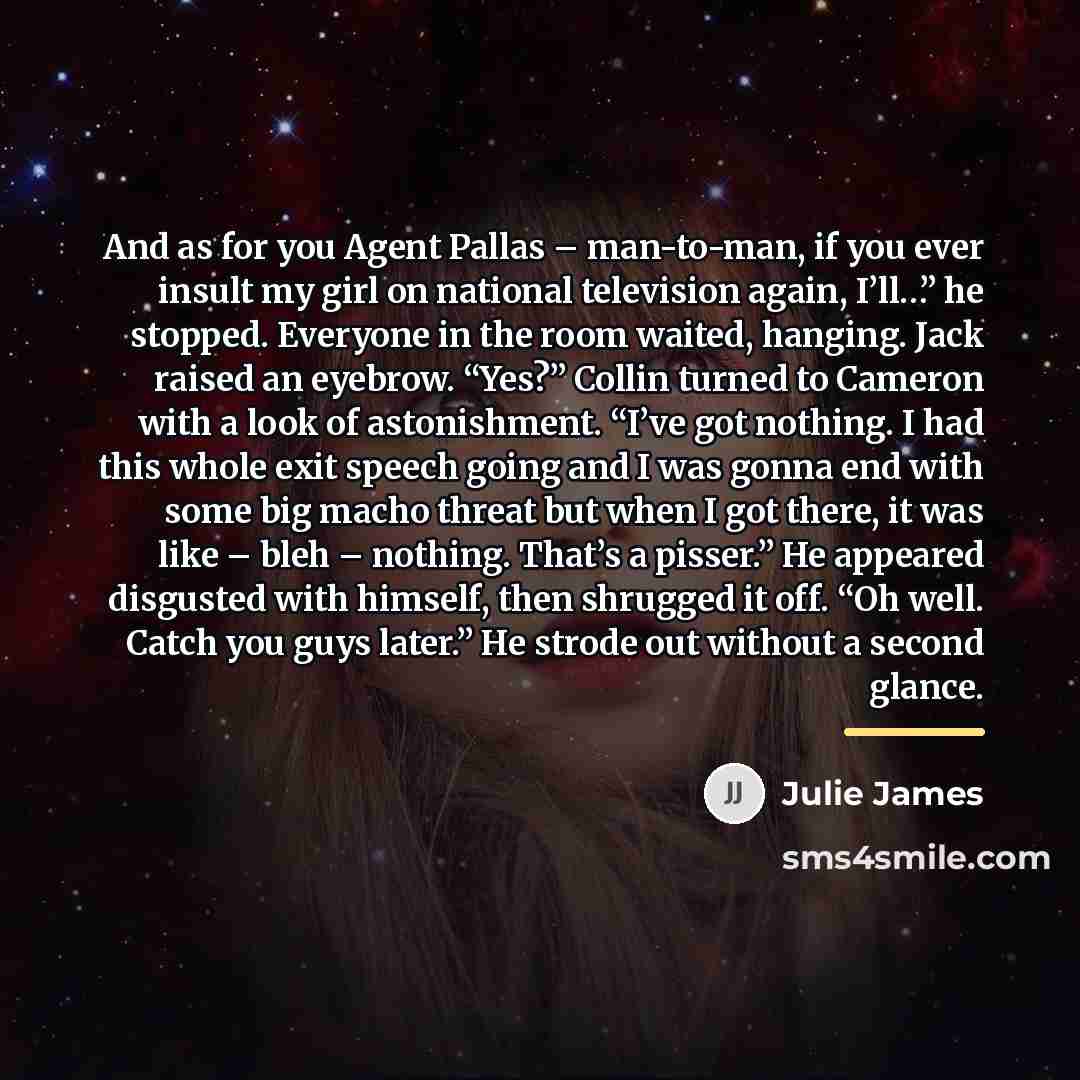 “And as for you Agent Pallas – man-to-man, if you…” quote by Julie James