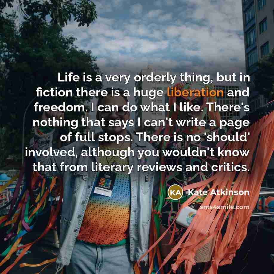 “Life is a very orderly thing, but in fiction there…” quote by Kate Atkinson